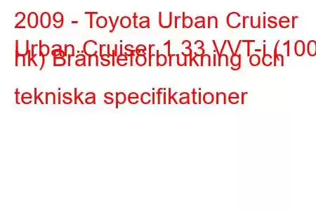 2009 - Toyota Urban Cruiser
Urban Cruiser 1.33 VVT-i (100 hk) Bränsleförbrukning och tekniska specifikationer