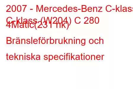 2007 - Mercedes-Benz C-klass
C-klass (W204) C 280 4Matic(231 hk) Bränsleförbrukning och tekniska specifikationer