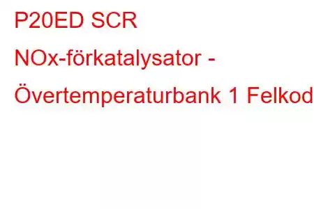 P20ED SCR NOx-förkatalysator - Övertemperaturbank 1 Felkod