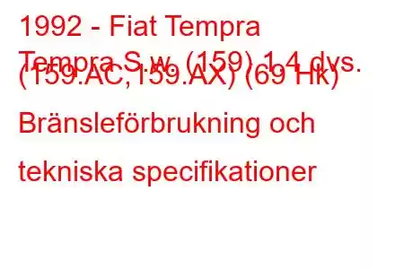 1992 - Fiat Tempra
Tempra S.w. (159) 1,4 dvs. (159.AC,159.AX) (69 Hk) Bränsleförbrukning och tekniska specifikationer