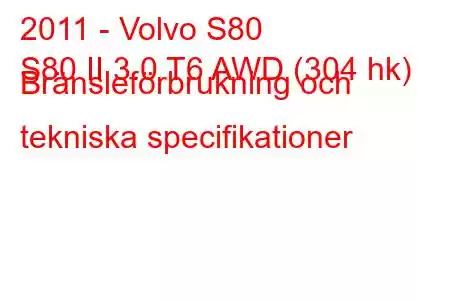 2011 - Volvo S80
S80 II 3.0 T6 AWD (304 hk) Bränsleförbrukning och tekniska specifikationer