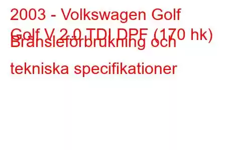 2003 - Volkswagen Golf
Golf V 2.0 TDI DPF (170 hk) Bränsleförbrukning och tekniska specifikationer