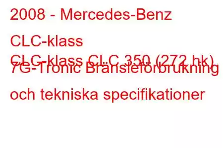 2008 - Mercedes-Benz CLC-klass
CLC-klass CLC 350 (272 hk) 7G-Tronic Bränsleförbrukning och tekniska specifikationer