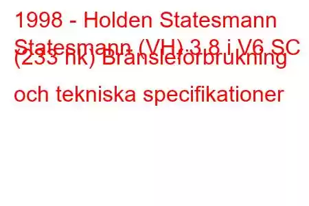 1998 - Holden Statesmann
Statesmann (VH) 3.8 i V6 SC (233 hk) Bränsleförbrukning och tekniska specifikationer