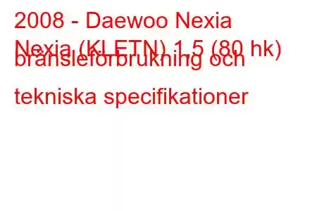 2008 - Daewoo Nexia
Nexia (KLETN) 1,5 (80 hk) bränsleförbrukning och tekniska specifikationer