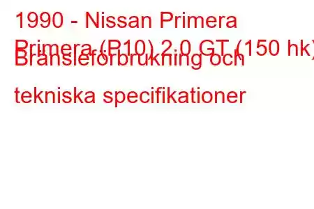 1990 - Nissan Primera
Primera (P10) 2.0 GT (150 hk) Bränsleförbrukning och tekniska specifikationer