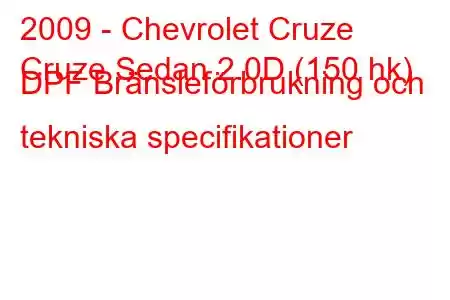 2009 - Chevrolet Cruze
Cruze Sedan 2.0D (150 hk) DPF Bränsleförbrukning och tekniska specifikationer