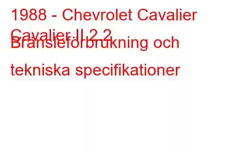 1988 - Chevrolet Cavalier
Cavalier II 2.2 Bränsleförbrukning och tekniska specifikationer