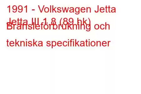 1991 - Volkswagen Jetta
Jetta III 1.8 (89 hk) Bränsleförbrukning och tekniska specifikationer