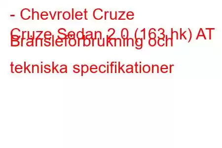 - Chevrolet Cruze
Cruze Sedan 2.0 (163 hk) AT Bränsleförbrukning och tekniska specifikationer