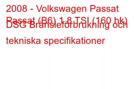 2008 - Volkswagen Passat
Passat (B6) 1.8 TSI (160 hk) DSG Bränsleförbrukning och tekniska specifikationer