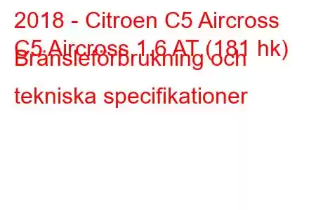 2018 - Citroen C5 Aircross
C5 Aircross 1.6 AT (181 hk) Bränsleförbrukning och tekniska specifikationer