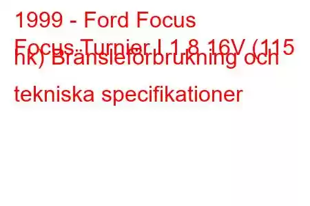 1999 - Ford Focus
Focus Turnier I 1.8 16V (115 hk) Bränsleförbrukning och tekniska specifikationer