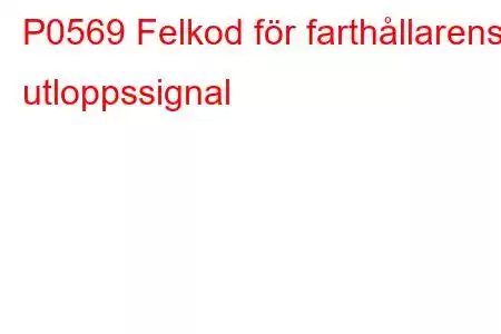 P0569 Felkod för farthållarens utloppssignal