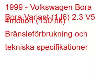 1999 - Volkswagen Bora
Bora Variant (1J6) 2.3 V5 4motion (150 hk) Bränsleförbrukning och tekniska specifikationer