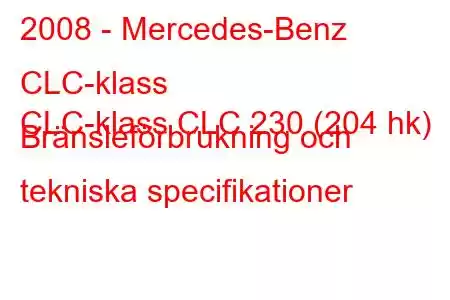 2008 - Mercedes-Benz CLC-klass
CLC-klass CLC 230 (204 hk) Bränsleförbrukning och tekniska specifikationer