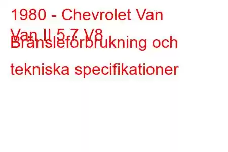 1980 - Chevrolet Van
Van II 5.7 V8 Bränsleförbrukning och tekniska specifikationer