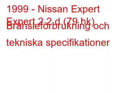 1999 - Nissan Expert
Expert 2.2 d (79 hk) Bränsleförbrukning och tekniska specifikationer