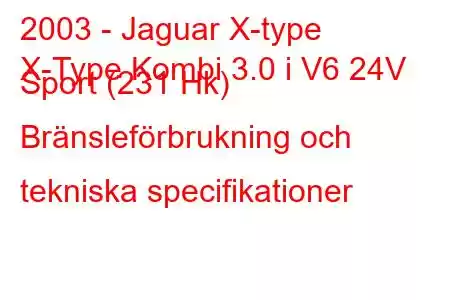 2003 - Jaguar X-type
X-Type Kombi 3.0 i V6 24V Sport (231 Hk) Bränsleförbrukning och tekniska specifikationer