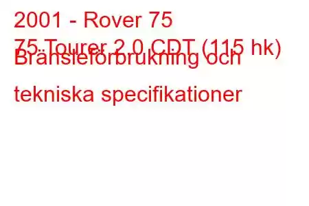 2001 - Rover 75
75 Tourer 2.0 CDT (115 hk) Bränsleförbrukning och tekniska specifikationer