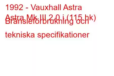 1992 - Vauxhall Astra
Astra Mk III 2.0 i (115 hk) Bränsleförbrukning och tekniska specifikationer