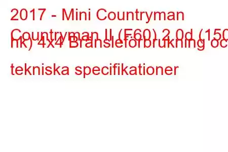 2017 - Mini Countryman
Countryman II (F60) 2.0d (150 hk) 4x4 Bränsleförbrukning och tekniska specifikationer