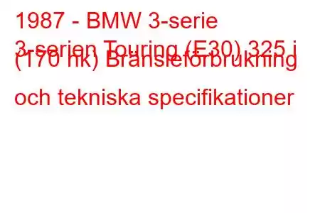 1987 - BMW 3-serie
3-serien Touring (E30) 325 i (170 hk) Bränsleförbrukning och tekniska specifikationer