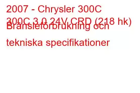 2007 - Chrysler 300C
300C 3.0 24V CRD (218 hk) Bränsleförbrukning och tekniska specifikationer