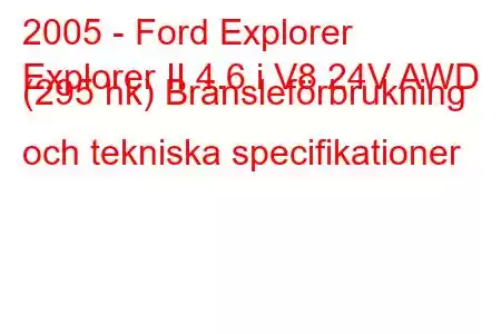 2005 - Ford Explorer
Explorer II 4.6 i V8 24V AWD (295 hk) Bränsleförbrukning och tekniska specifikationer