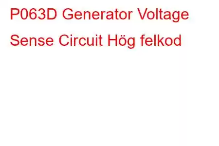 P063D Generator Voltage Sense Circuit Hög felkod