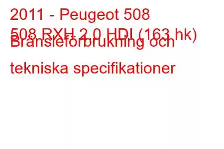 2011 - Peugeot 508
508 RXH 2.0 HDI (163 hk) Bränsleförbrukning och tekniska specifikationer