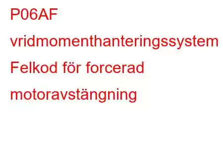 P06AF vridmomenthanteringssystem - Felkod för forcerad motoravstängning