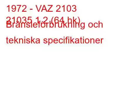 1972 - VAZ 2103
21035 1,2 (64 hk) Bränsleförbrukning och tekniska specifikationer