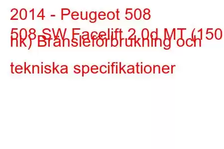 2014 - Peugeot 508
508 SW Facelift 2.0d MT (150 hk) Bränsleförbrukning och tekniska specifikationer