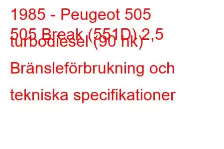 1985 - Peugeot 505
505 Break (551D) 2,5 turbodiesel (90 hk) Bränsleförbrukning och tekniska specifikationer