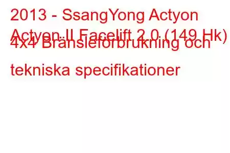 2013 - SsangYong Actyon
Actyon II Facelift 2.0 (149 Hk) 4x4 Bränsleförbrukning och tekniska specifikationer