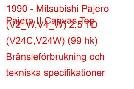 1990 - Mitsubishi Pajero
Pajero II Canvas Top (V2_W,V4_W) 2,5 TD (V24C,V24W) (99 hk) Bränsleförbrukning och tekniska specifikationer