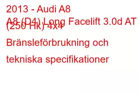 2013 - Audi A8
A8 (D4) Long Facelift 3.0d AT (250 Hk) 4x4 Bränsleförbrukning och tekniska specifikationer