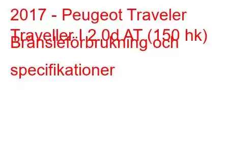 2017 - Peugeot Traveler
Traveller I 2.0d AT (150 hk) Bränsleförbrukning och specifikationer