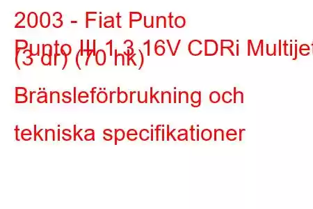 2003 - Fiat Punto
Punto III 1.3 16V CDRi Multijet (3 dr) (70 hk) Bränsleförbrukning och tekniska specifikationer