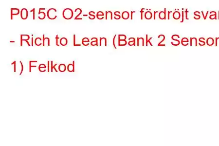 P015C O2-sensor fördröjt svar - Rich to Lean (Bank 2 Sensor 1) Felkod