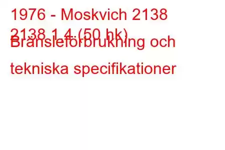 1976 - Moskvich 2138
2138 1,4 (50 hk) Bränsleförbrukning och tekniska specifikationer