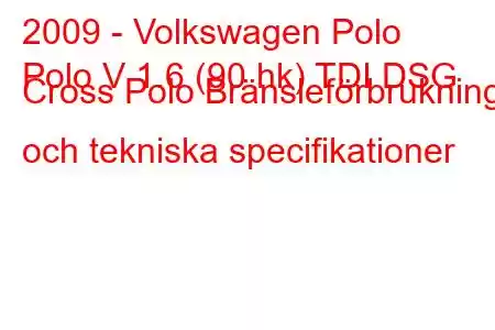 2009 - Volkswagen Polo
Polo V 1.6 (90 hk) TDI DSG Cross Polo Bränsleförbrukning och tekniska specifikationer