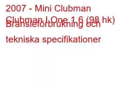 2007 - Mini Clubman
Clubman I One 1,6 (98 hk) Bränsleförbrukning och tekniska specifikationer