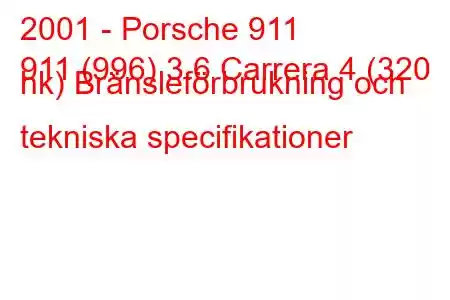 2001 - Porsche 911
911 (996) 3.6 Carrera 4 (320 hk) Bränsleförbrukning och tekniska specifikationer