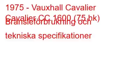 1975 - Vauxhall Cavalier
Cavalier CC 1600 (75 hk) Bränsleförbrukning och tekniska specifikationer