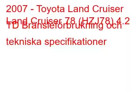 2007 - Toyota Land Cruiser
Land Cruiser 78 (HZJ78) 4.2 TD Bränsleförbrukning och tekniska specifikationer