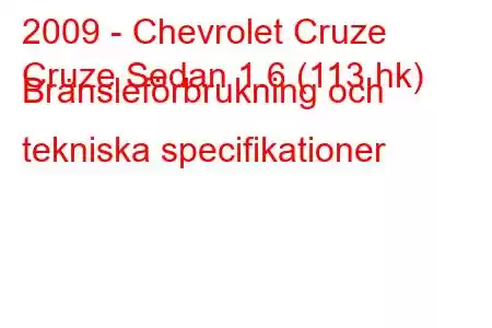 2009 - Chevrolet Cruze
Cruze Sedan 1.6 (113 hk) Bränsleförbrukning och tekniska specifikationer