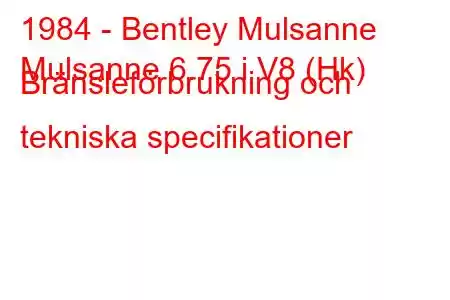 1984 - Bentley Mulsanne
Mulsanne 6.75 i V8 (Hk) Bränsleförbrukning och tekniska specifikationer