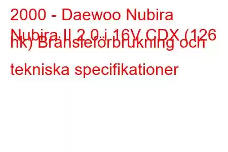 2000 - Daewoo Nubira
Nubira II 2.0 i 16V CDX (126 hk) Bränsleförbrukning och tekniska specifikationer